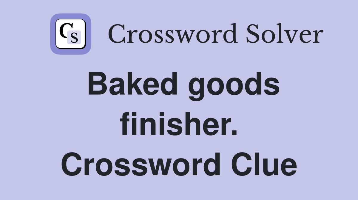Baked goods finisher. Crossword Clue