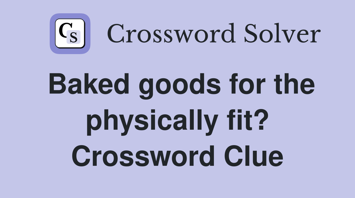 Baked goods for the physically fit? Crossword Clue