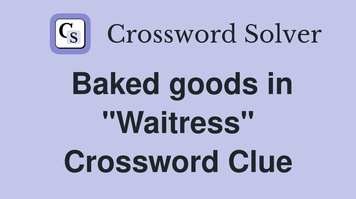 Baked goods in "Waitress" Crossword Clue