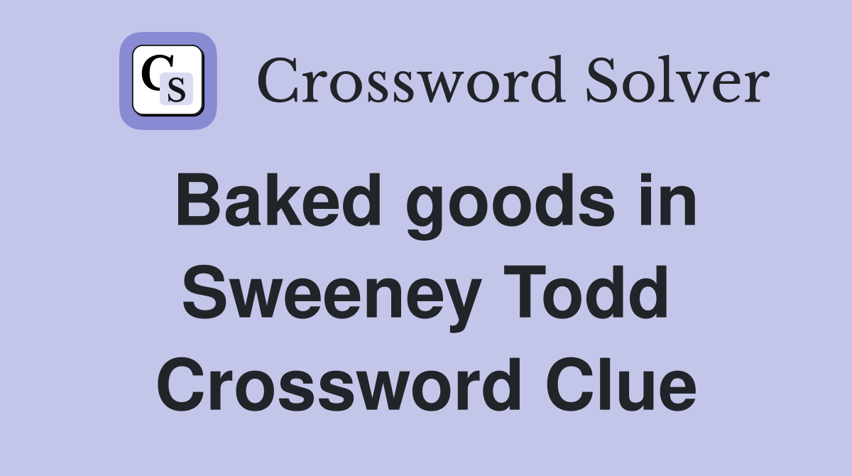 Baked goods in Sweeney Todd Crossword Clue