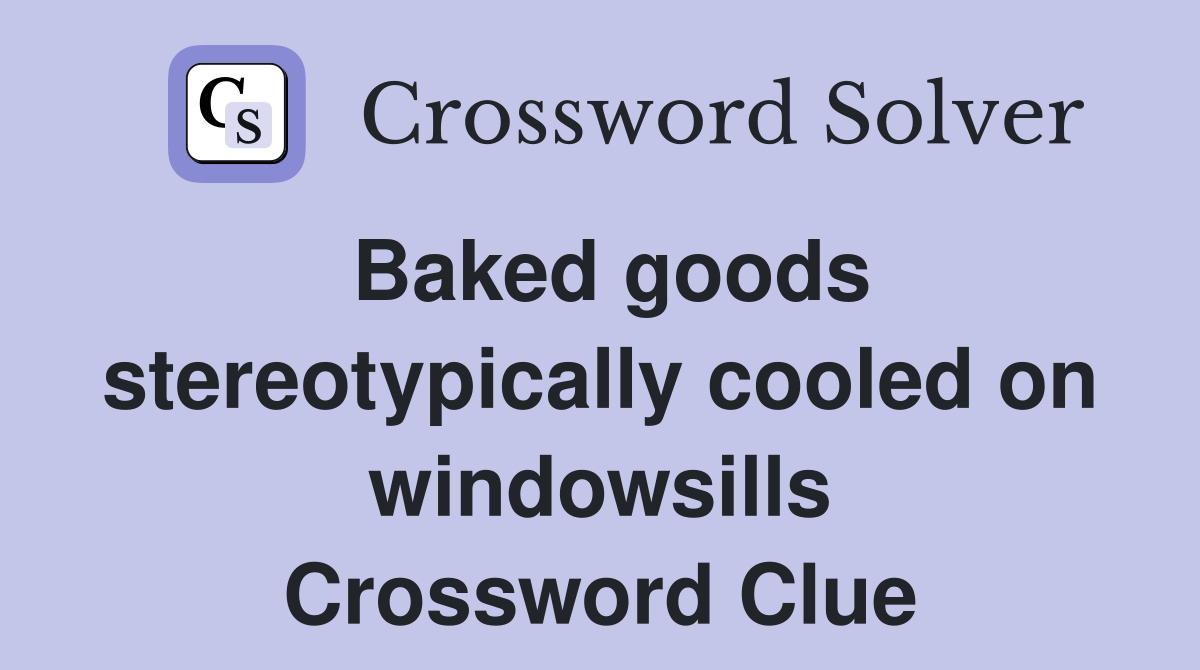 Baked goods stereotypically cooled on windowsills Crossword Clue