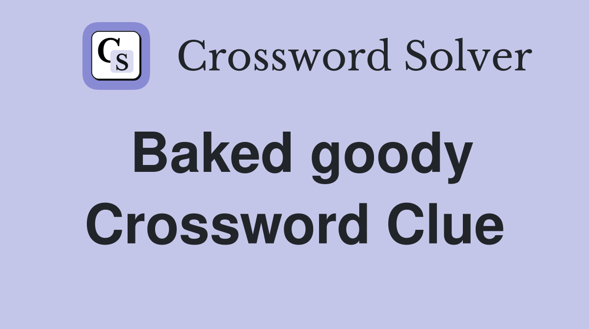 Baked goody Crossword Clue