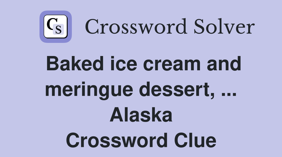 Baked ice cream and meringue dessert, ... Alaska Crossword Clue