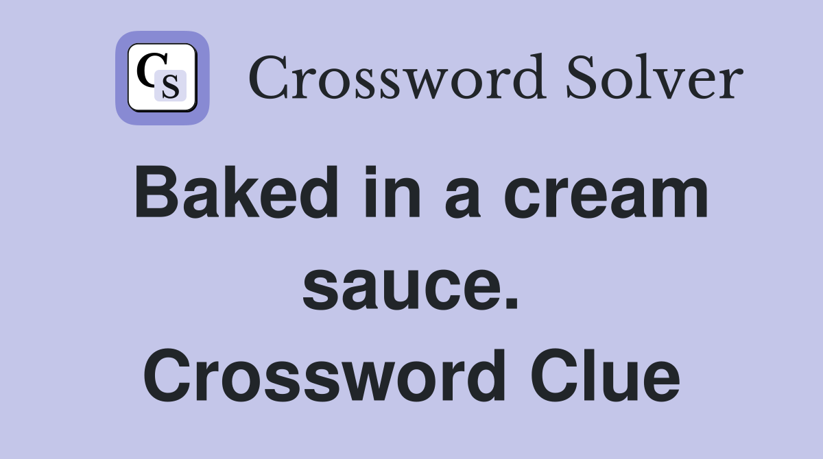 Baked in a cream sauce. Crossword Clue