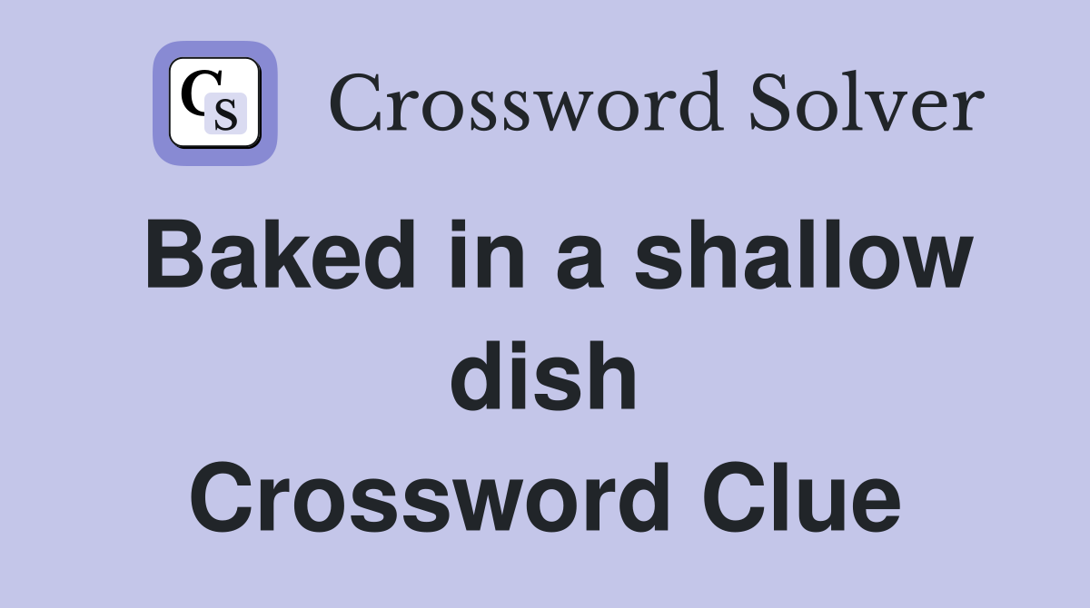 Baked in a shallow dish Crossword Clue