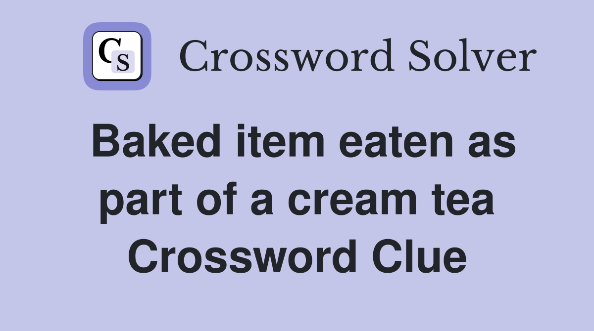 Baked item eaten as part of a cream tea Crossword Clue