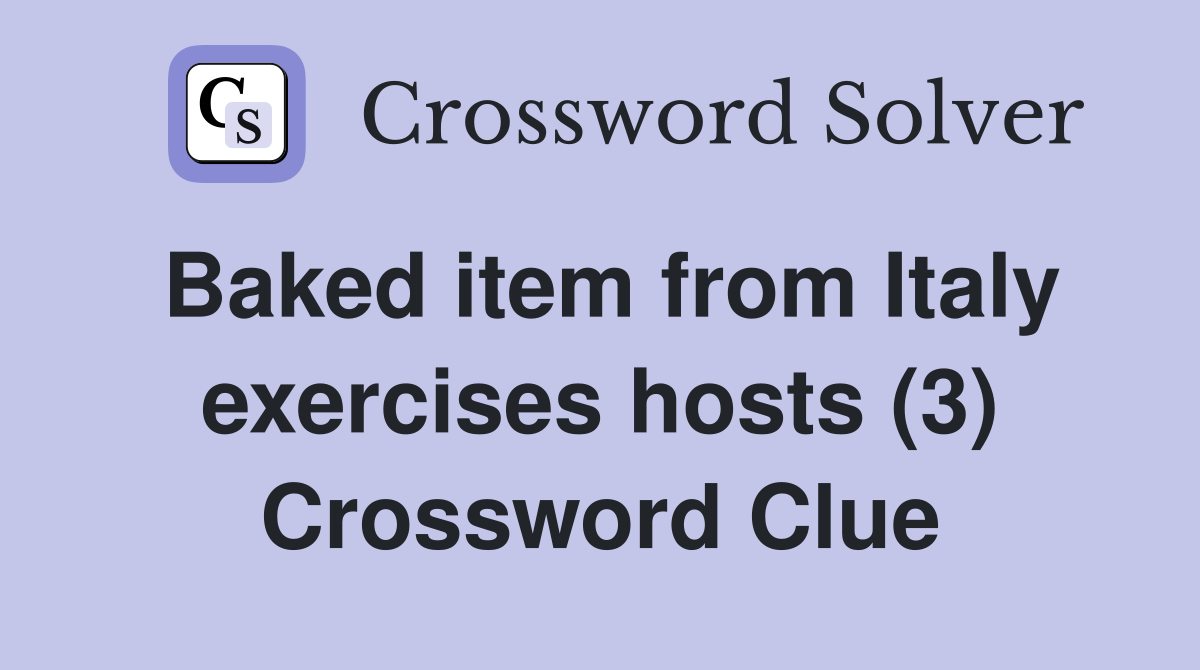 Baked item from Italy exercises hosts (3) Crossword Clue