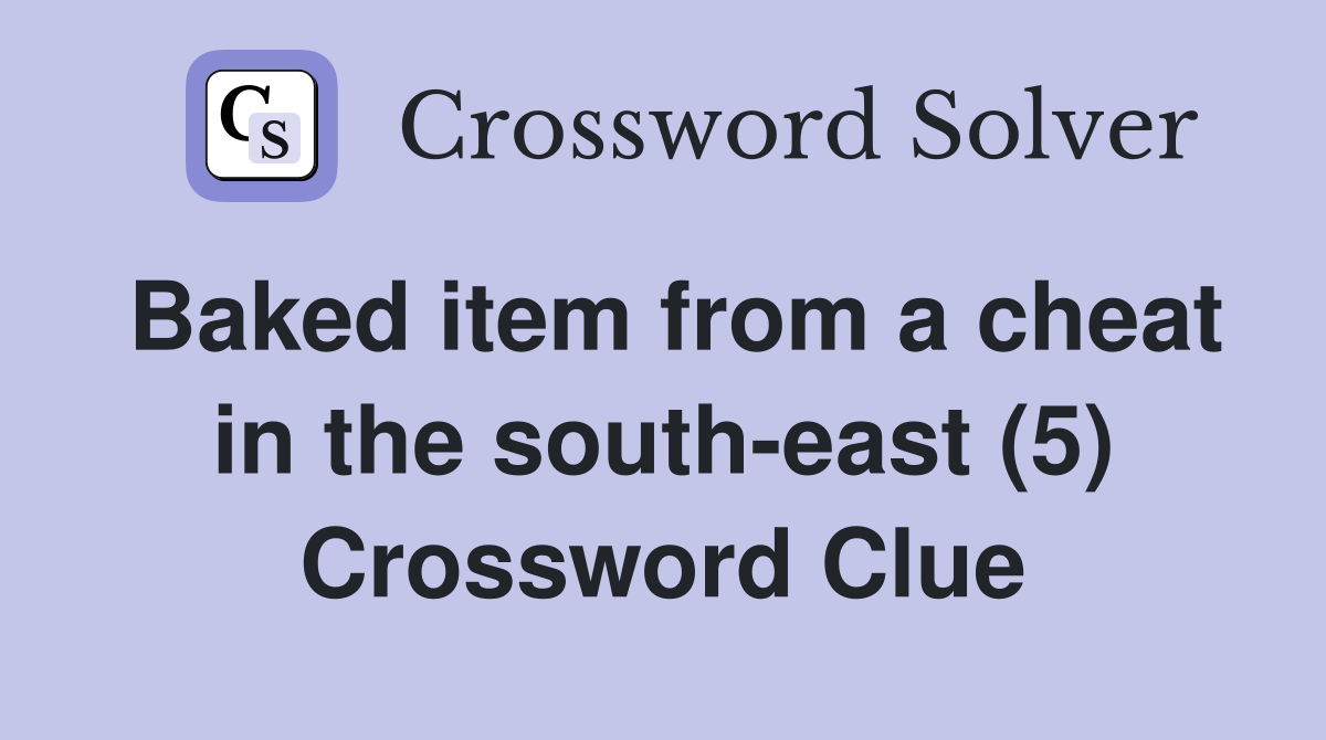 Baked item from a cheat in the south-east (5) Crossword Clue