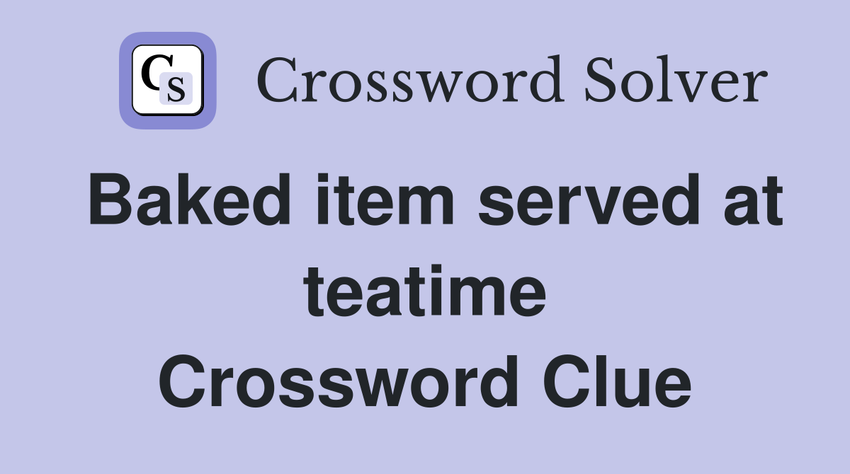 Baked item served at teatime Crossword Clue