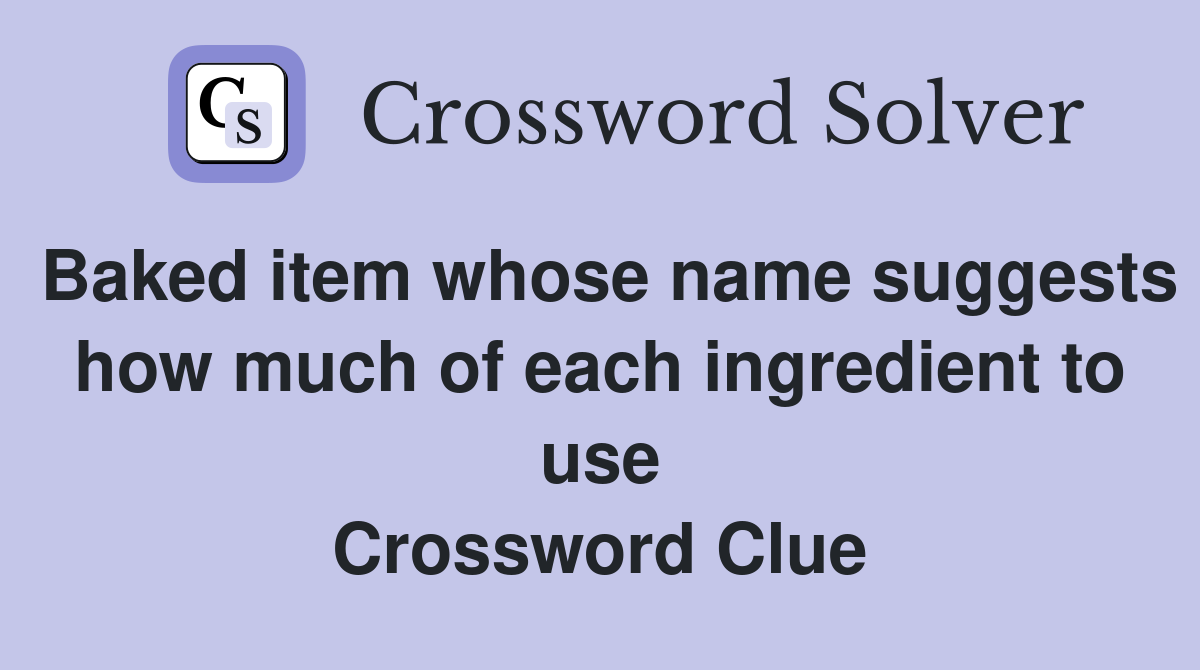 Baked item whose name suggests how much of each ingredient to use Crossword Clue
