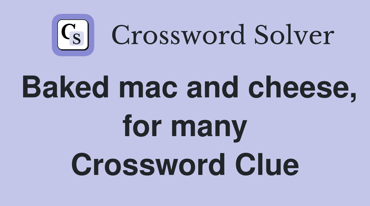 Baked mac and cheese, for many Crossword Clue