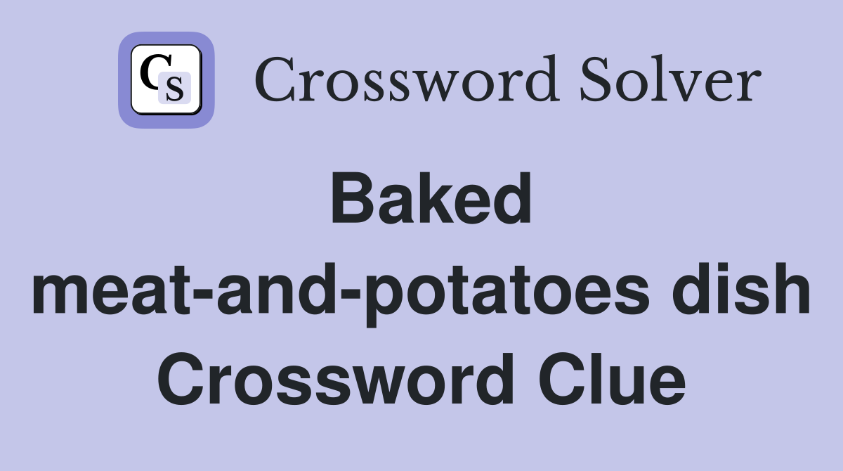 Baked meat-and-potatoes dish Crossword Clue