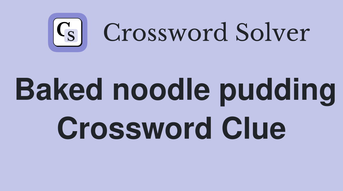 Baked noodle pudding Crossword Clue