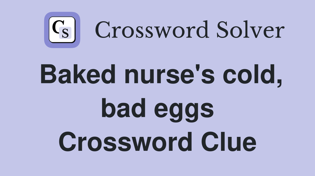 Baked nurse's cold, bad eggs Crossword Clue