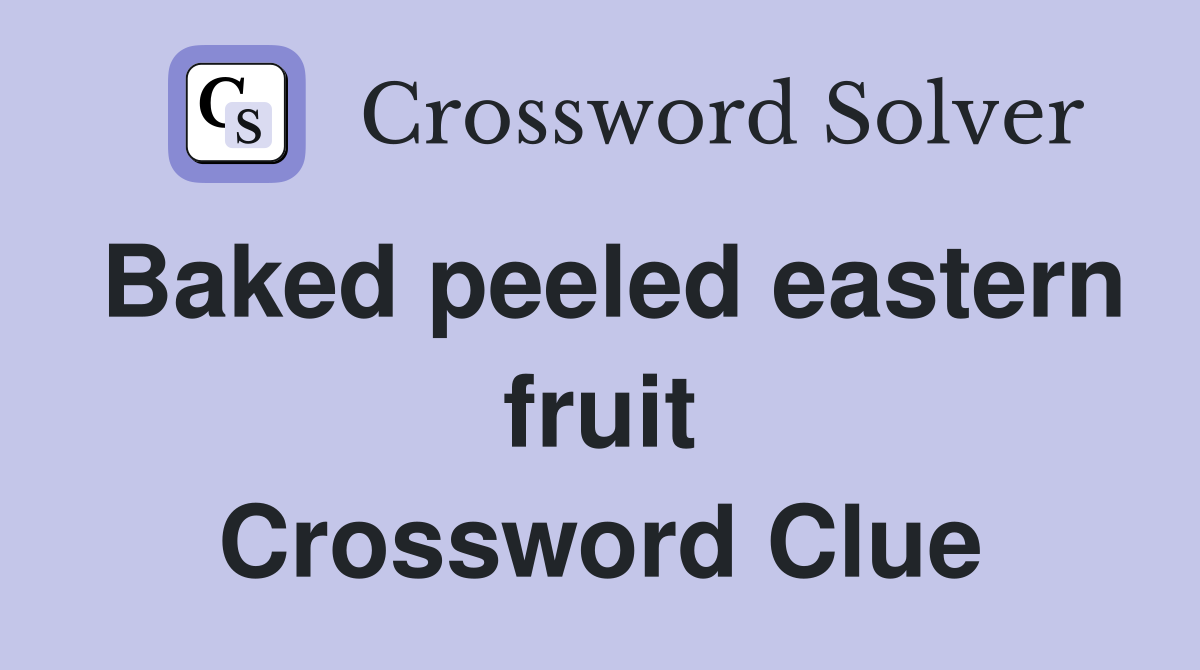 Baked peeled eastern fruit Crossword Clue