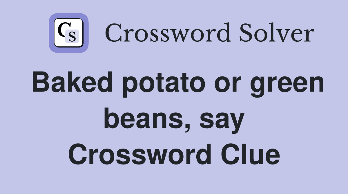 Baked potato or green beans, say Crossword Clue