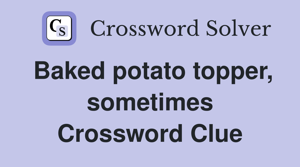 Baked potato topper, sometimes Crossword Clue