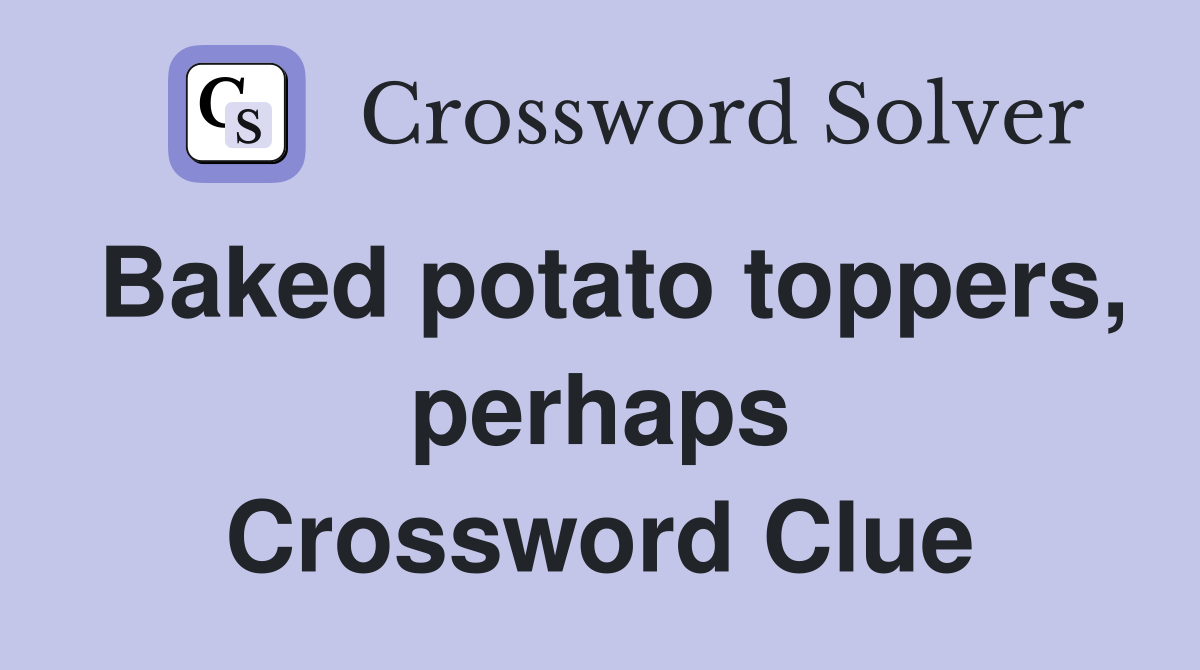 Baked potato toppers, perhaps Crossword Clue