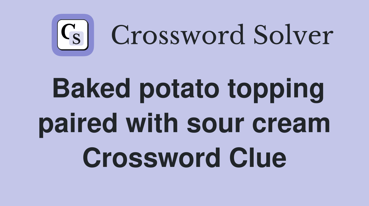 Baked potato topping paired with sour cream Crossword Clue