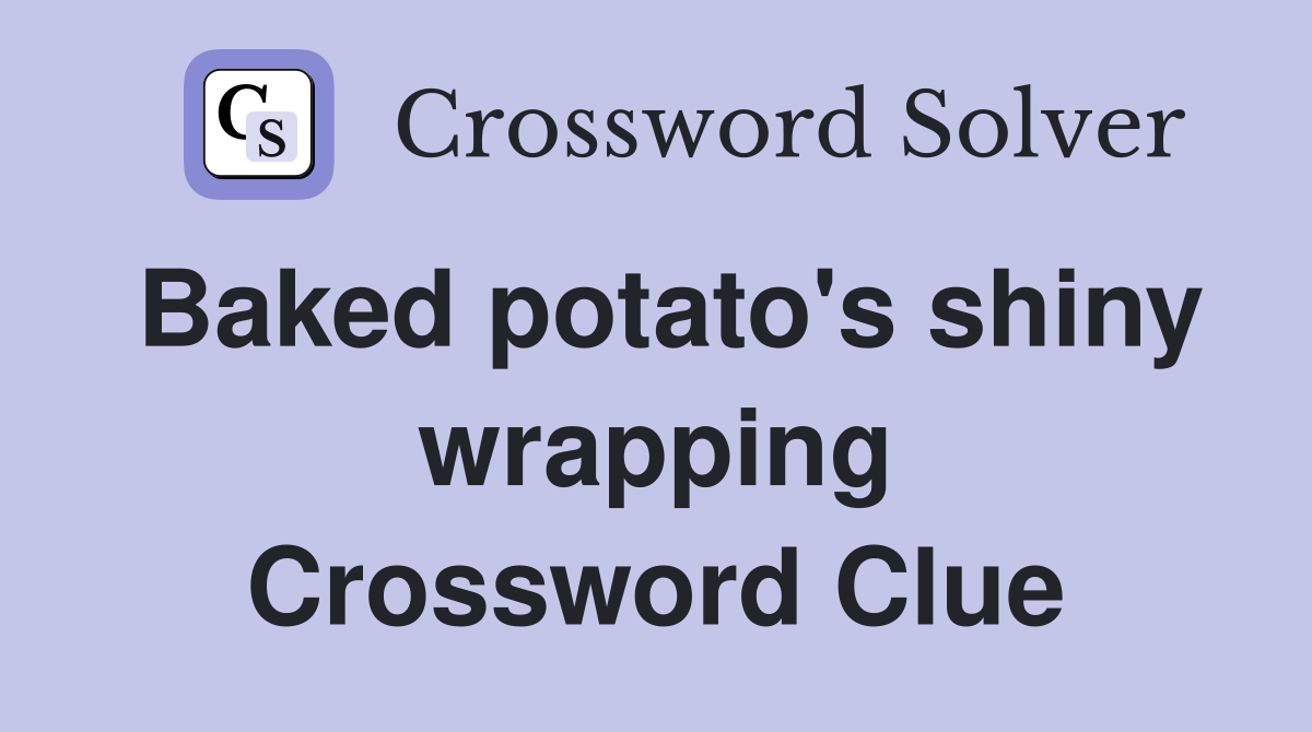 Baked potato's shiny wrapping Crossword Clue