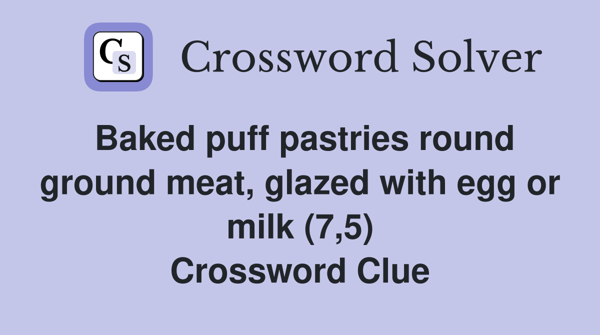 Baked puff pastries round ground meat, glazed with egg or milk (7,5) Crossword Clue