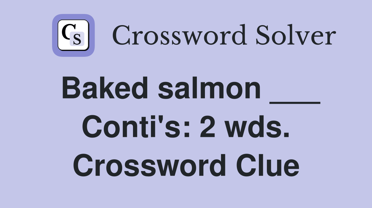 Baked salmon ___ Conti's: 2 wds. Crossword Clue