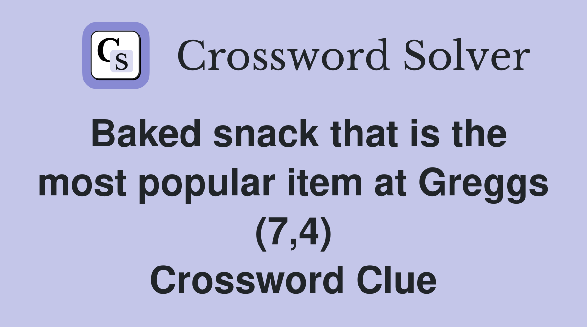 Baked snack that is the most popular item at Greggs (7,4) Crossword Clue