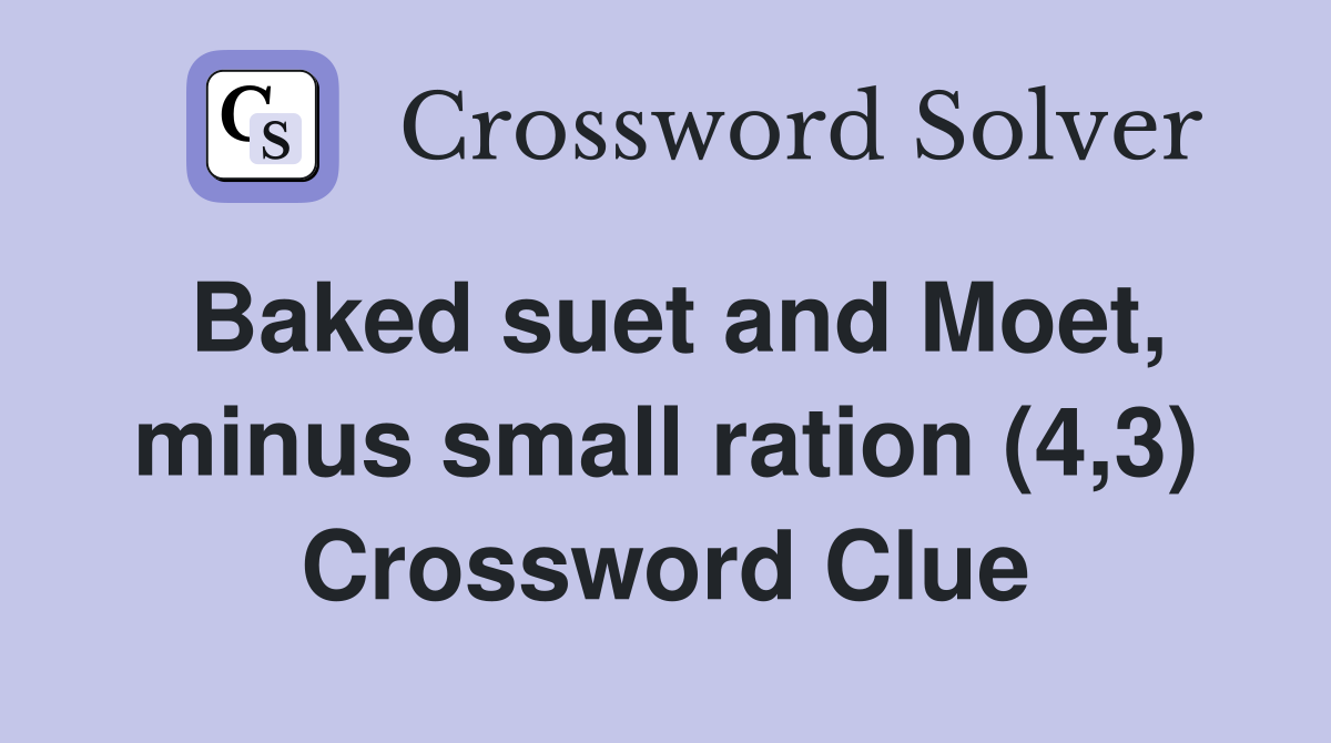 Baked suet and Moet, minus small ration (4,3) Crossword Clue