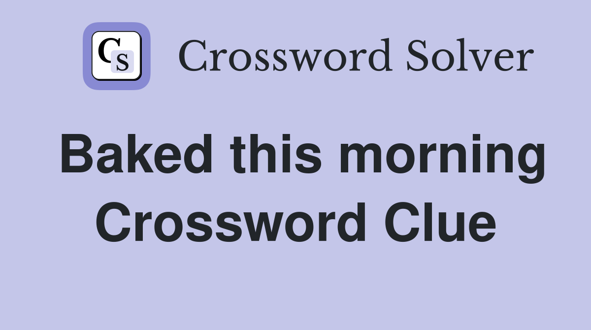 Baked this morning Crossword Clue