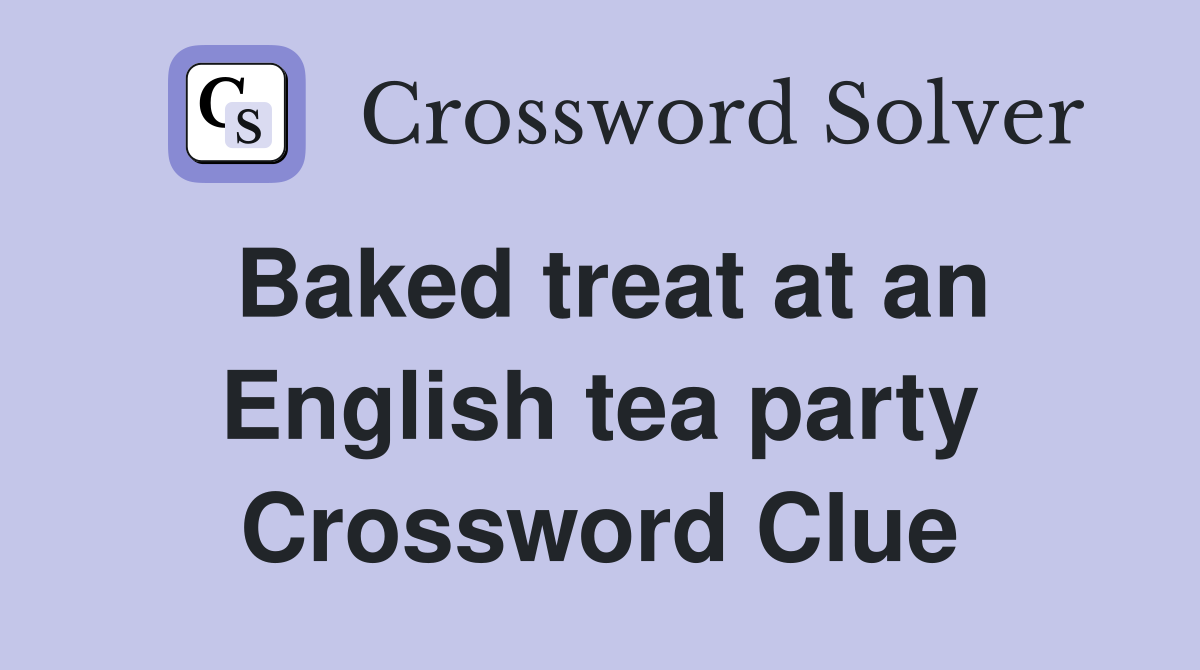 Baked treat at an English tea party Crossword Clue