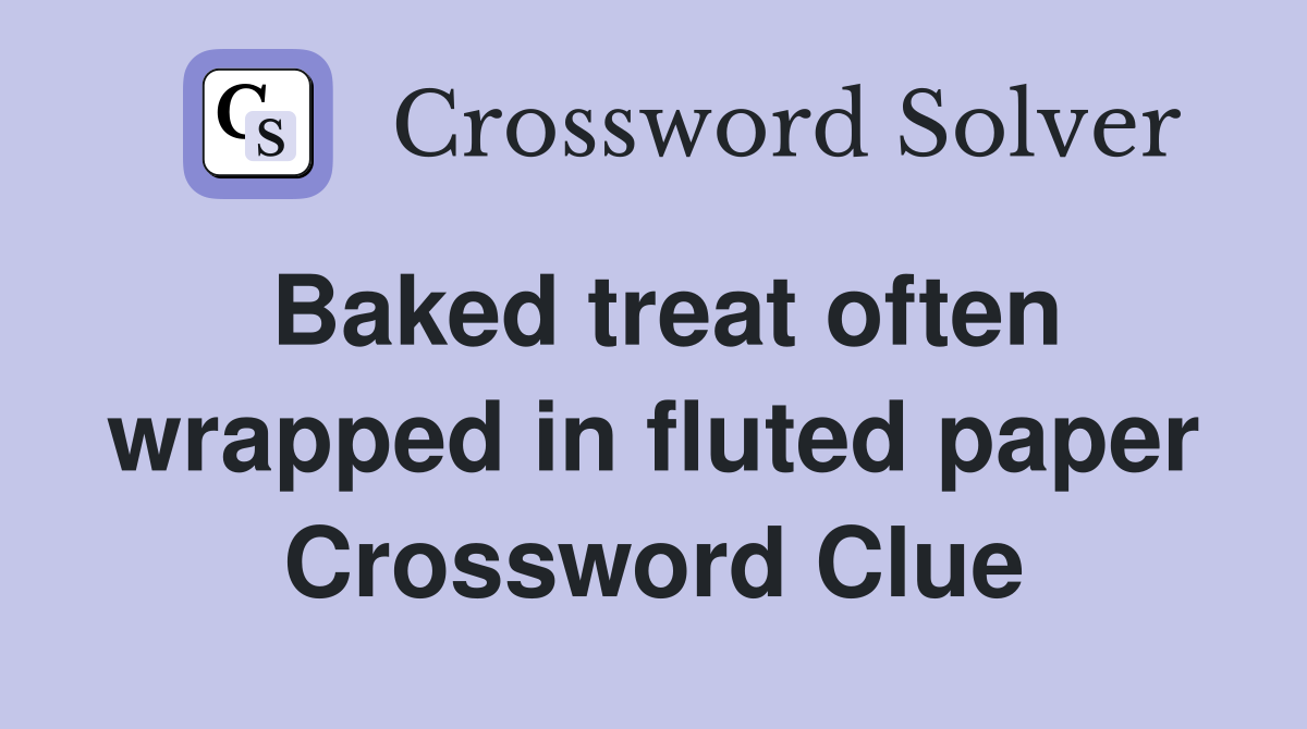 Baked treat often wrapped in fluted paper Crossword Clue