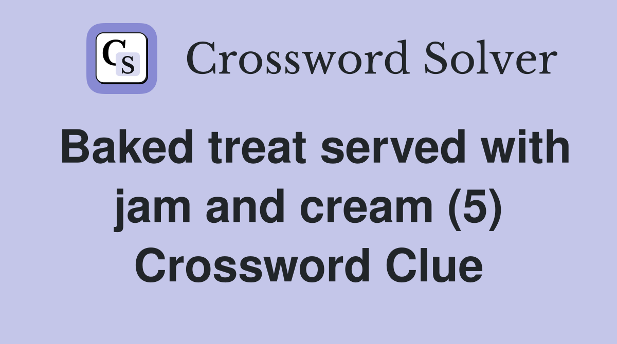 Baked treat served with jam and cream (5) Crossword Clue