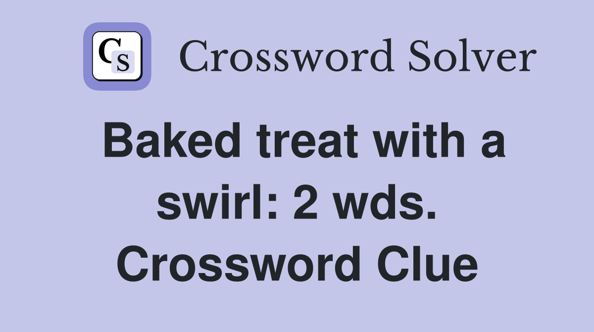 Baked treat with a swirl: 2 wds. Crossword Clue