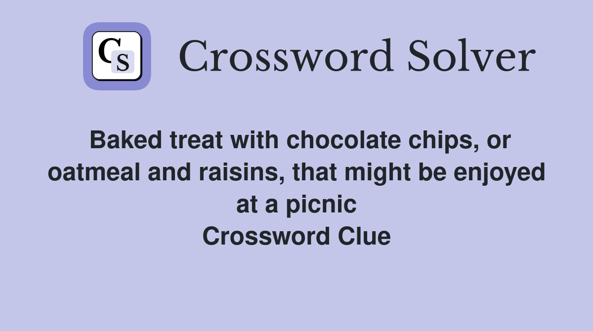 Baked treat with chocolate chips, or oatmeal and raisins, that might be enjoyed at a picnic Crossword Clue