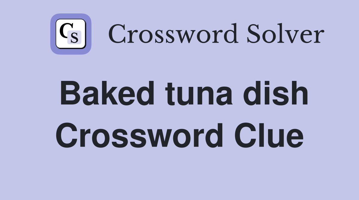 Baked tuna dish Crossword Clue