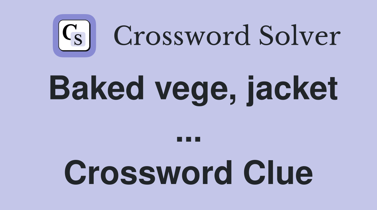 Baked vege, jacket ... Crossword Clue