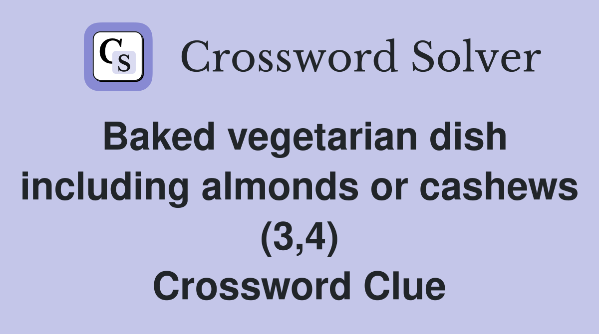 Baked vegetarian dish including almonds or cashews (3,4) Crossword Clue