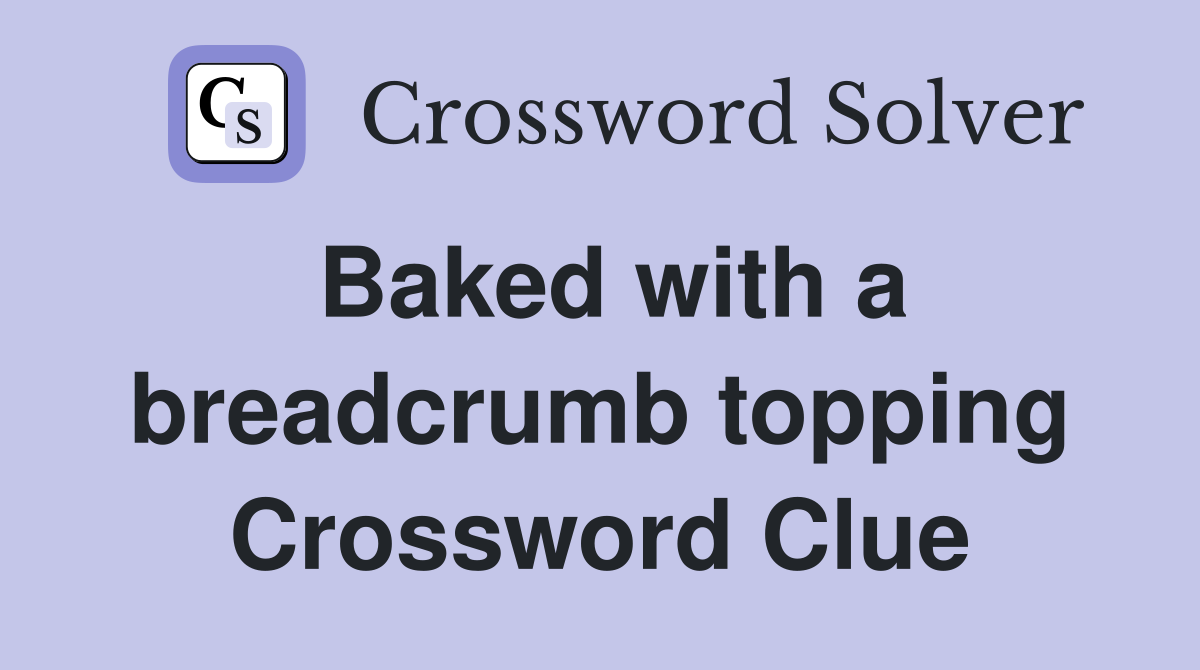 Baked with a breadcrumb topping Crossword Clue