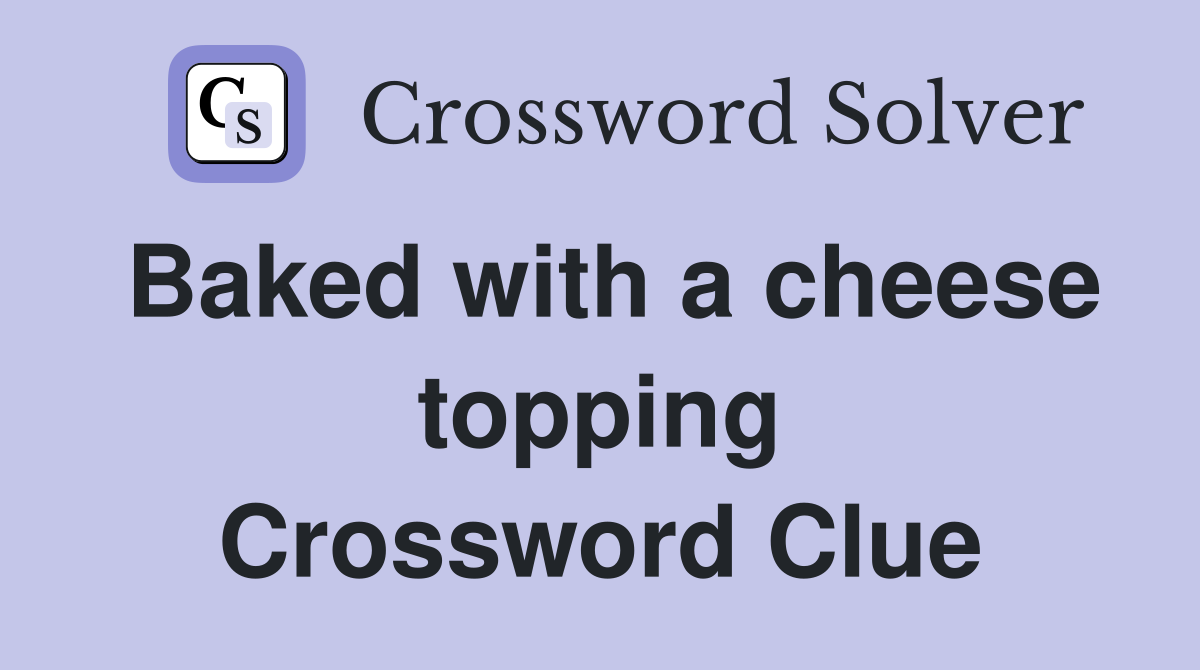 Baked with a cheese topping Crossword Clue
