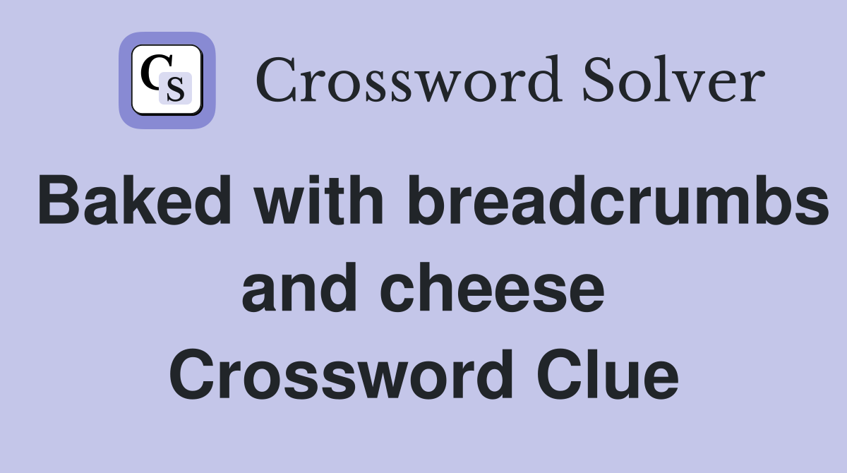 Baked with breadcrumbs and cheese Crossword Clue