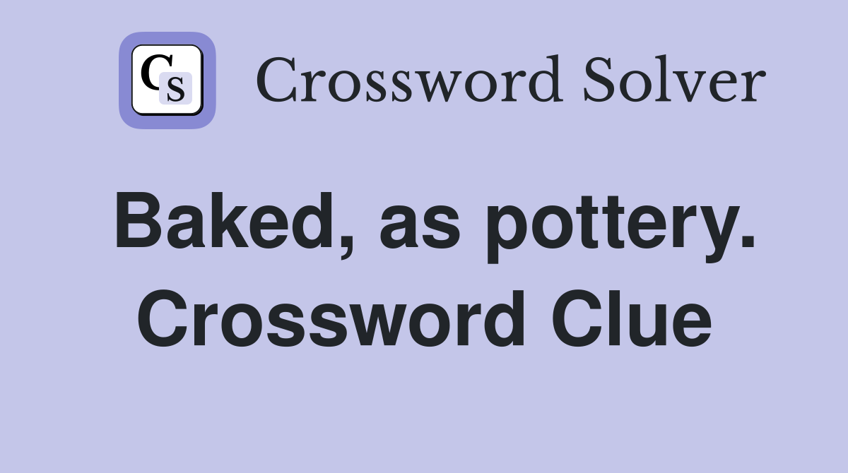 Baked, as pottery. Crossword Clue