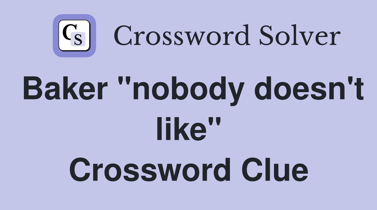 Baker "nobody doesn't like" Crossword Clue
