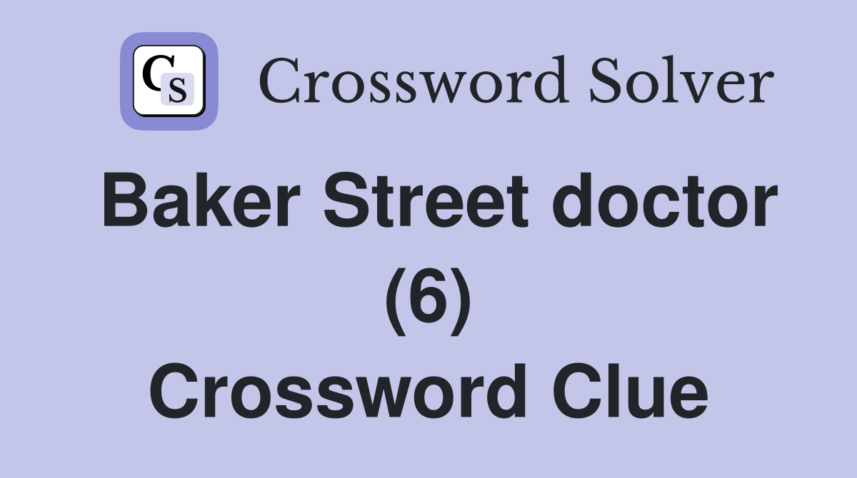 Baker Street doctor (6) Crossword Clue