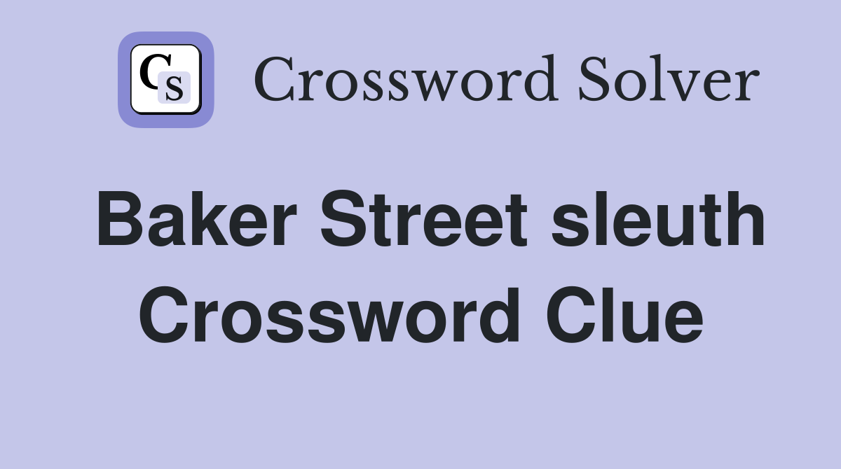 Baker Street sleuth Crossword Clue