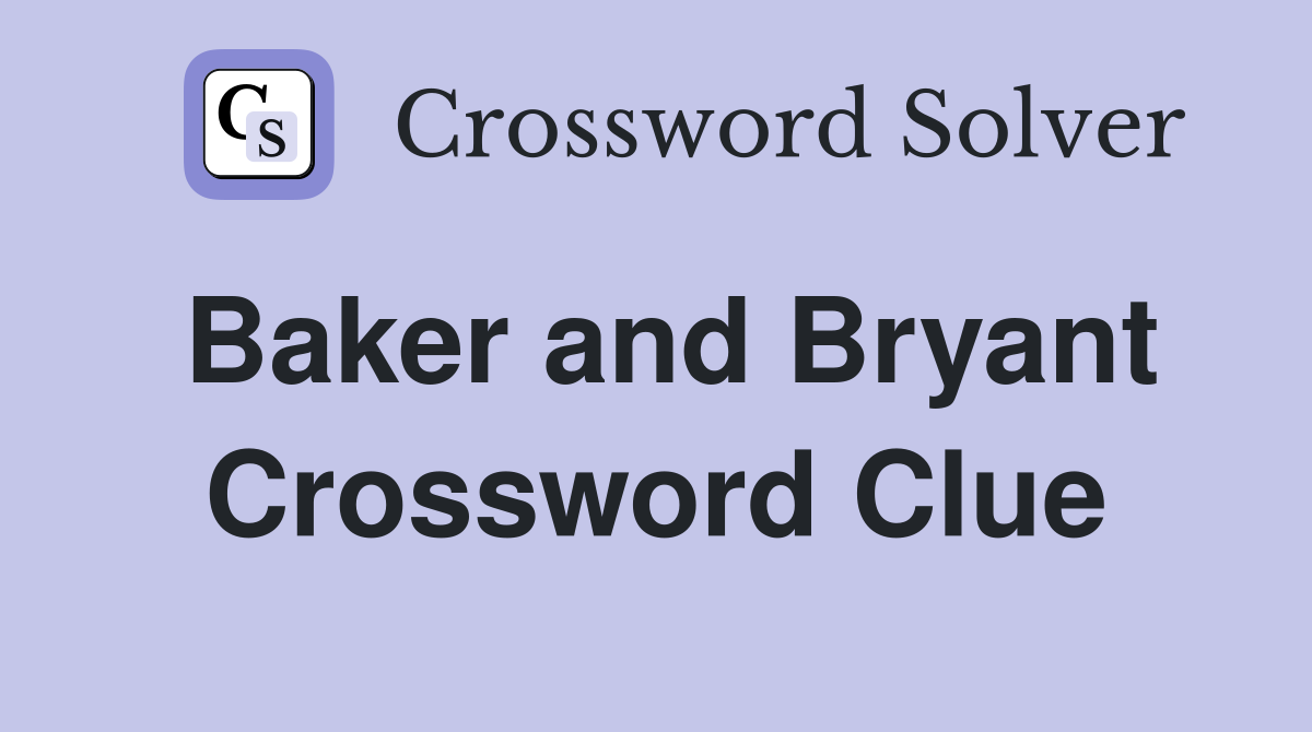 Baker and Bryant Crossword Clue