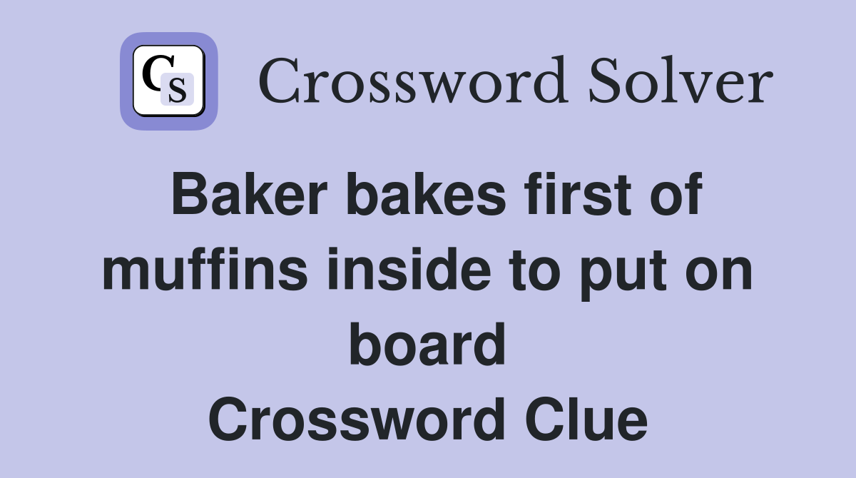Baker bakes first of muffins inside to put on board Crossword Clue