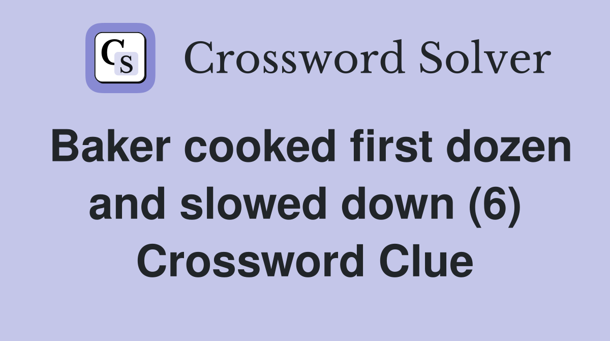 Baker cooked first dozen and slowed down (6) Crossword Clue