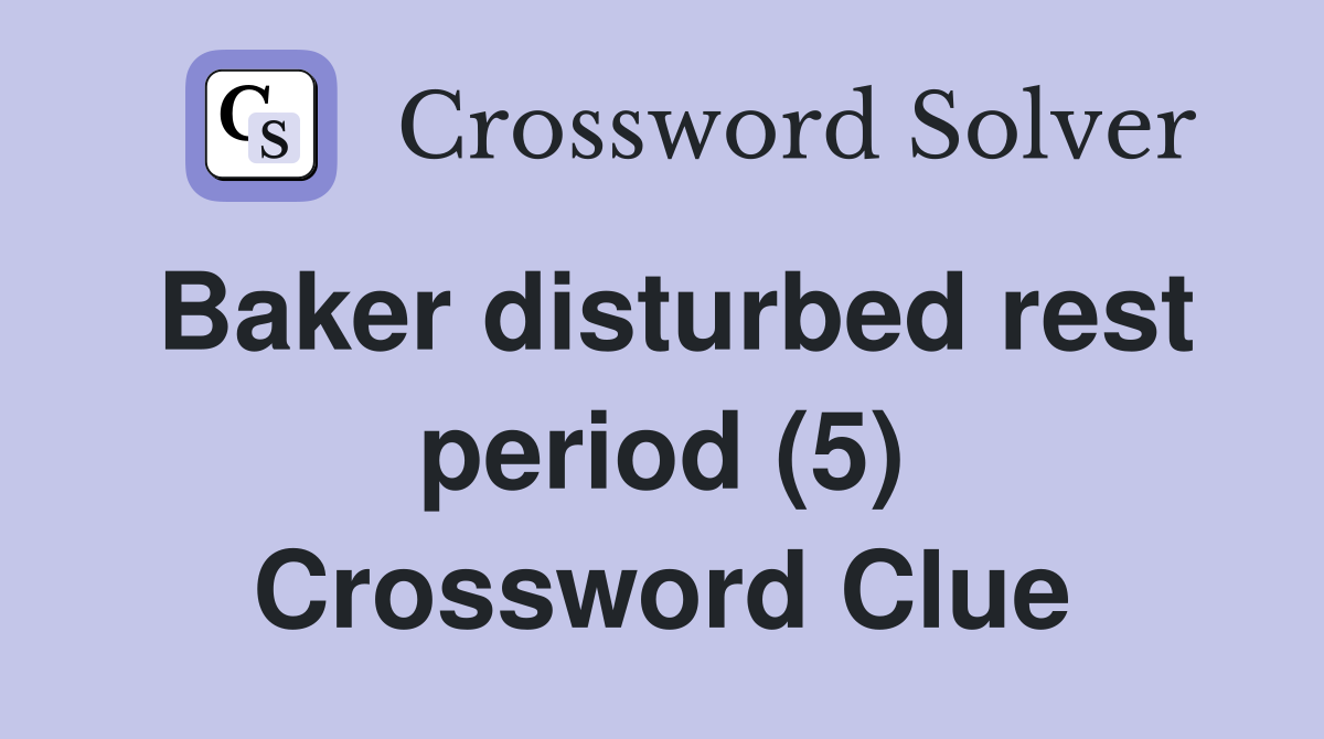 Baker disturbed rest period (5) Crossword Clue
