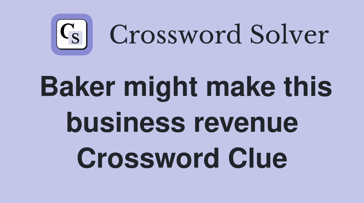 Baker might make this business revenue Crossword Clue