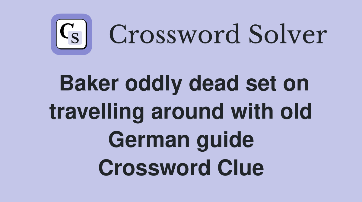 Baker oddly dead set on travelling around with old German guide Crossword Clue